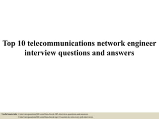 Top 10 telecommunications network engineer
interview questions and answers
Useful materials: • interviewquestions360.com/free-ebook-145-interview-questions-and-answers
• interviewquestions360.com/free-ebook-top-18-secrets-to-win-every-job-interviews
 