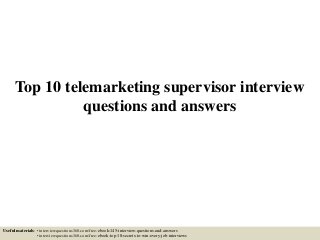 Top 10 telemarketing supervisor interview
questions and answers
Useful materials: • interviewquestions360.com/free-ebook-145-interview-questions-and-answers
• interviewquestions360.com/free-ebook-top-18-secrets-to-win-every-job-interviews
 