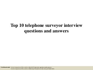 Top 10 telephone surveyor interview
questions and answers
Useful materials: • interviewquestions360.com/free-ebook-145-interview-questions-and-answers
• interviewquestions360.com/free-ebook-top-18-secrets-to-win-every-job-interviews
 
