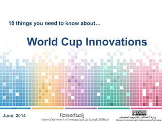 World Cup Innovations
June, 2014
10 things you need to know about…
 