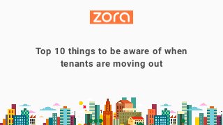 Top 10 things to be aware of when
tenants are moving out
 