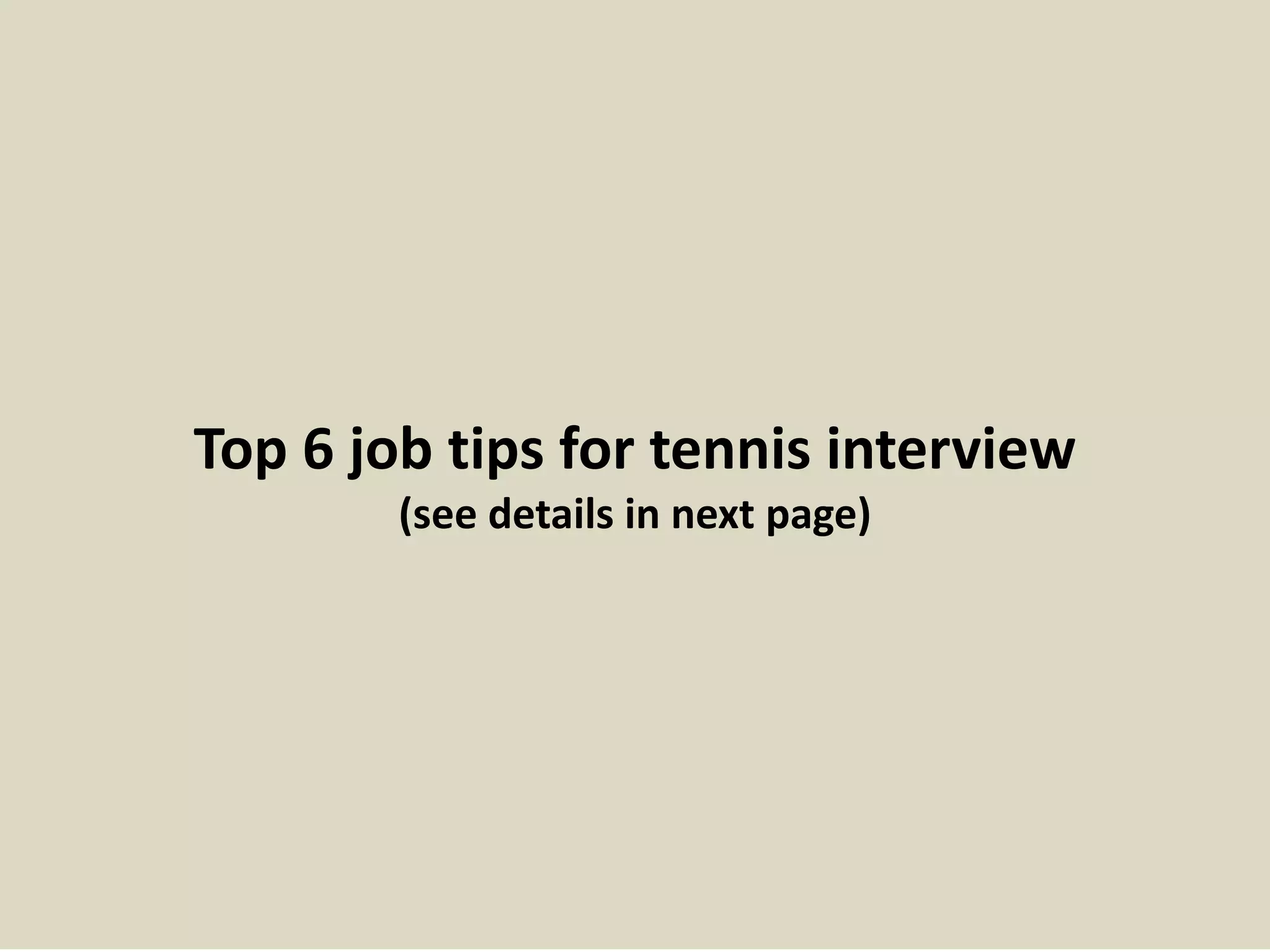 Top 6 job tips for tennis interview
(see details in next page)
 