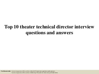 Top 10 theater technical director interview
questions and answers
Useful materials: • interviewquestions360.com/free-ebook-145-interview-questions-and-answers
• interviewquestions360.com/free-ebook-top-18-secrets-to-win-every-job-interviews
 