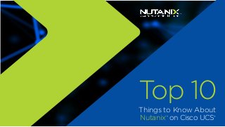 Top 10Things to Know About
Nutanix™ on Cisco UCS®
 