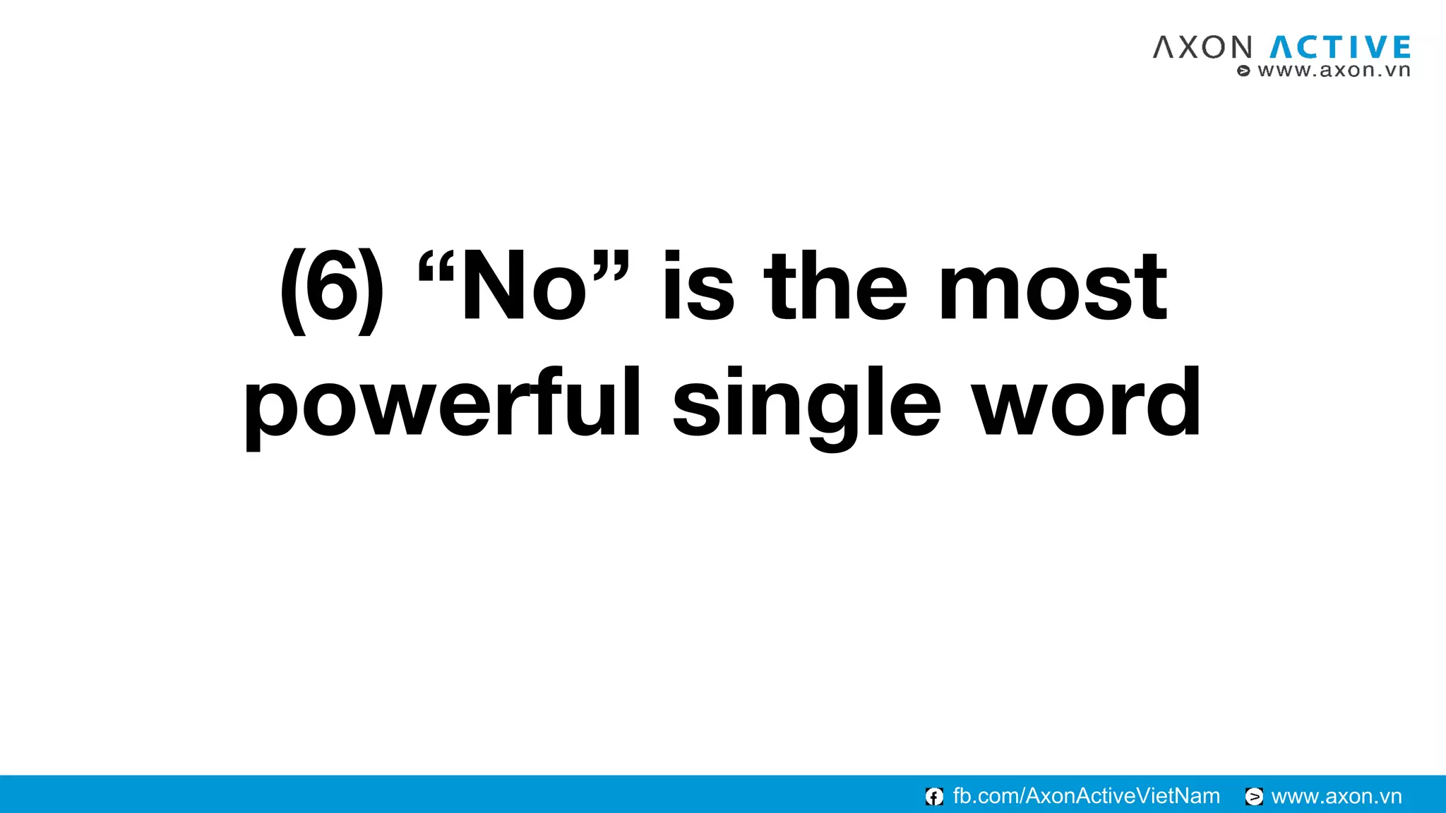 www.axon.vnfb.com/AxonActiveVietNam
(6) “No” is the most
powerful single word