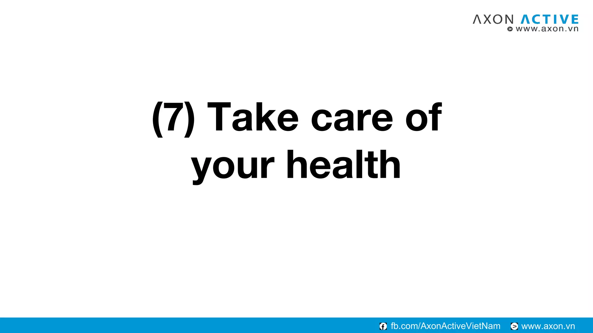 www.axon.vnfb.com/AxonActiveVietNam
(7) Take care of
your health