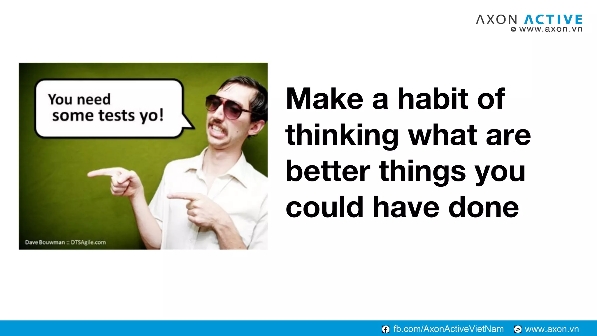 www.axon.vnfb.com/AxonActiveVietNam
Make a habit of
thinking what are
better things you
could have done