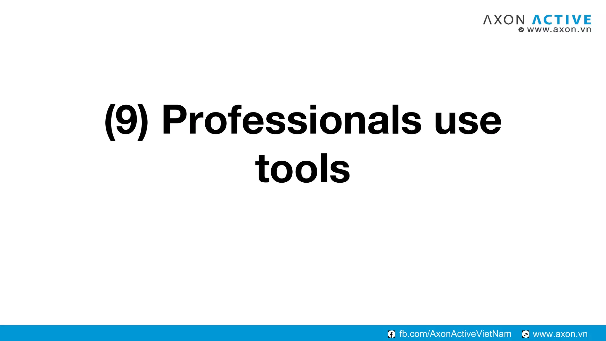 www.axon.vnfb.com/AxonActiveVietNam
(9) Professionals use
tools