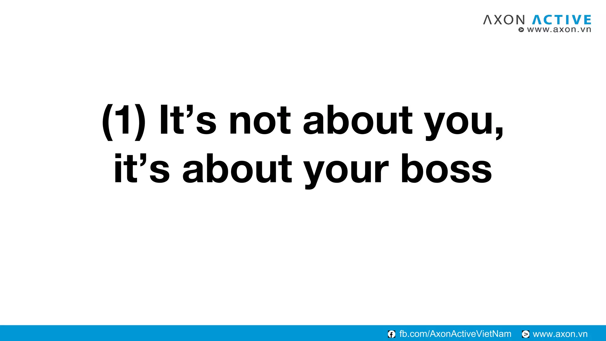 www.axon.vnfb.com/AxonActiveVietNam
(1) It’s not about you,
it’s about your boss