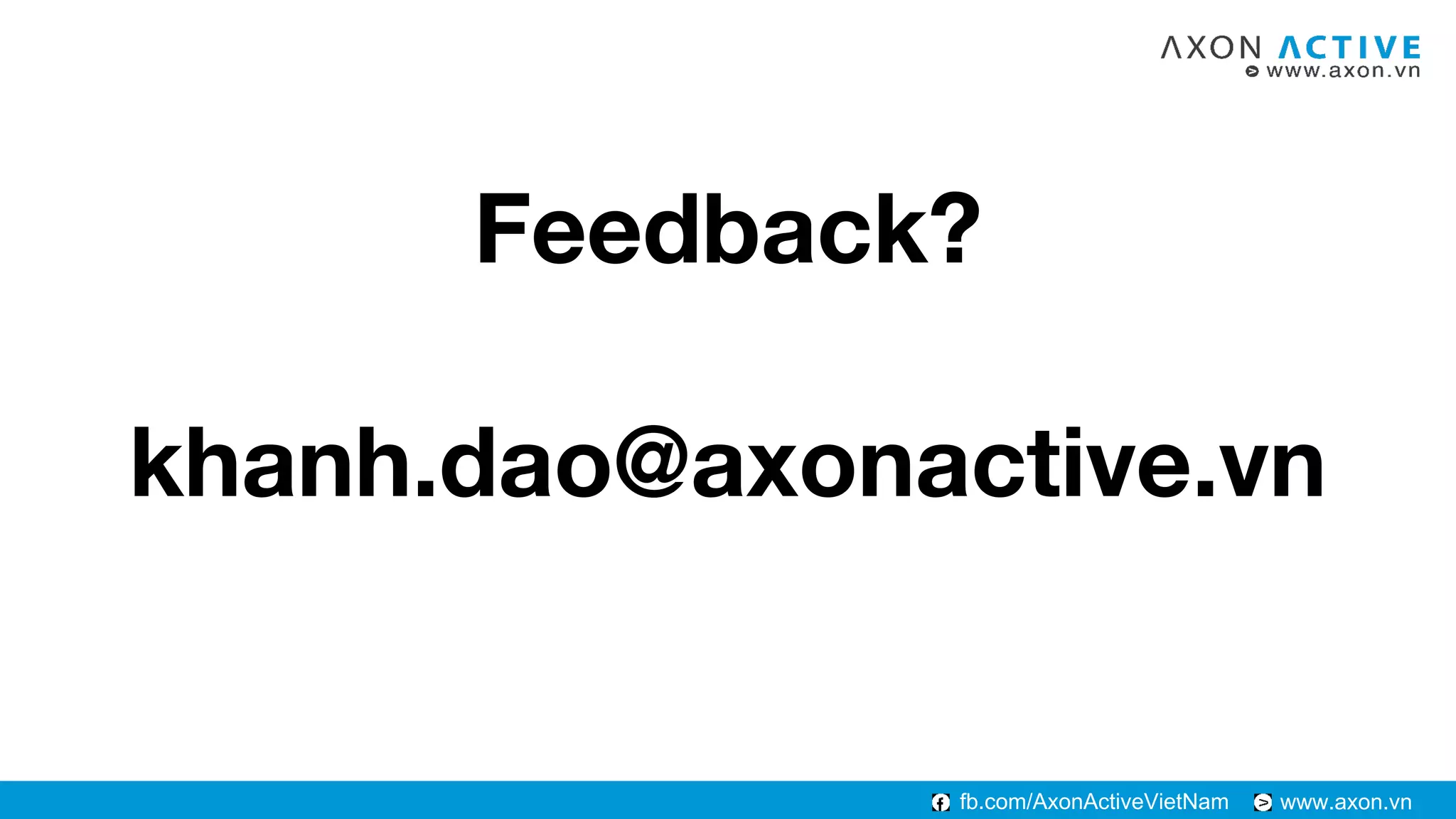 www.axon.vnfb.com/AxonActiveVietNam
Feedback?
khanh.dao@axonactive.vn