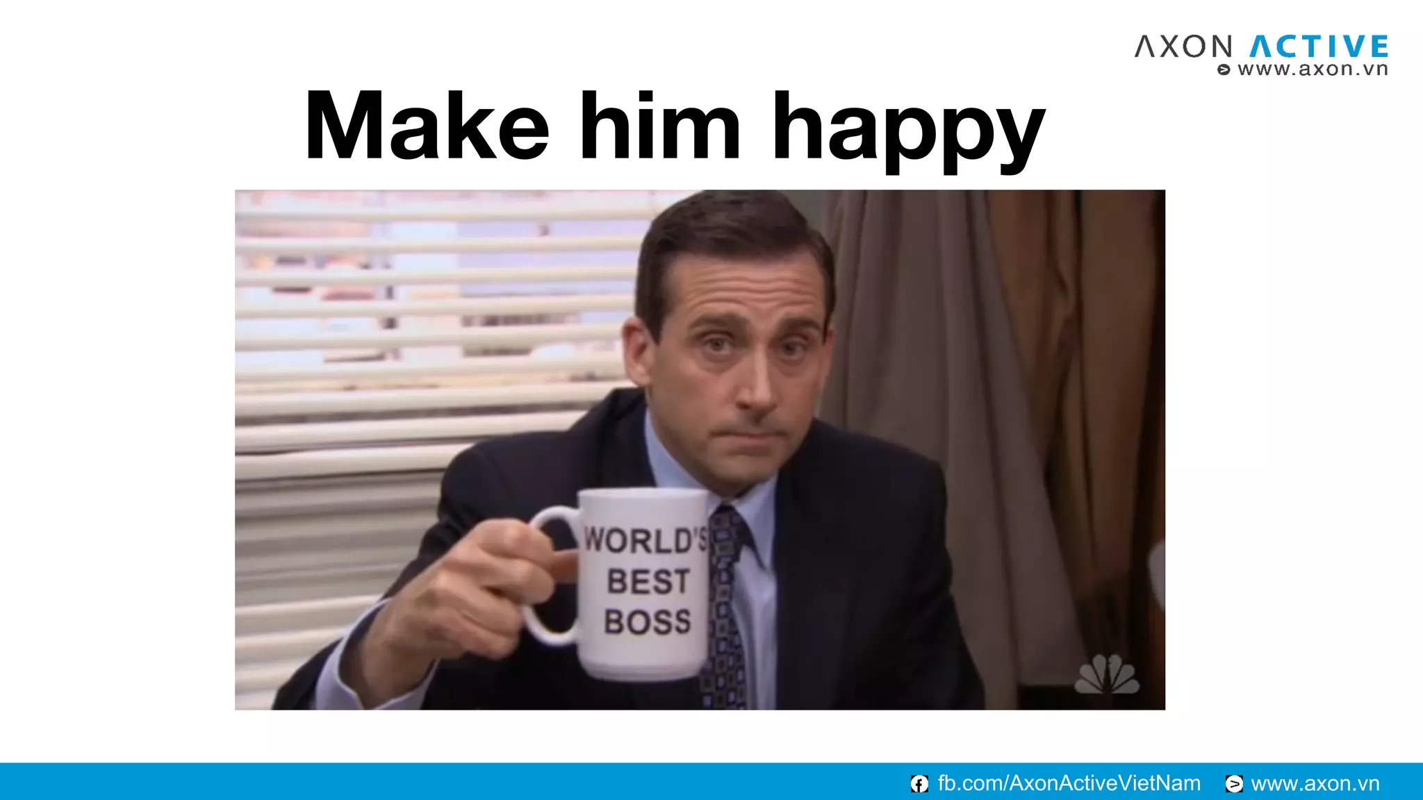 www.axon.vnfb.com/AxonActiveVietNam
Make him happy