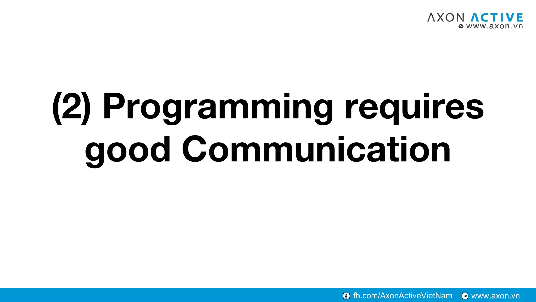 www.axon.vnfb.com/AxonActiveVietNam
(2) Programming requires
good Communication
