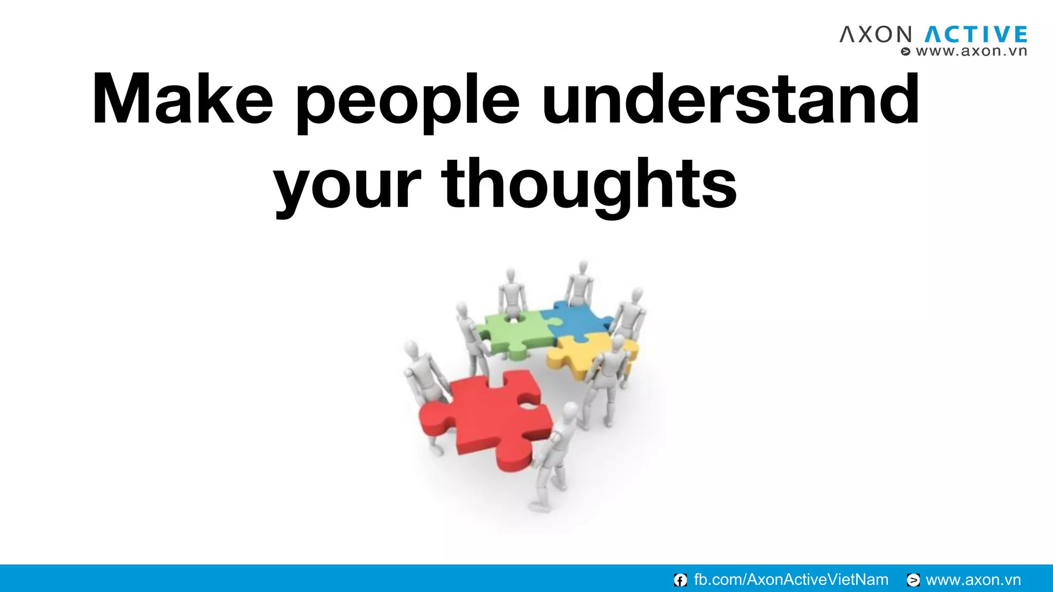 www.axon.vnfb.com/AxonActiveVietNam
Make people understand
your thoughts