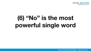 www.axon.vnfb.com/AxonActiveVietNam
(6) “No” is the most
powerful single word
 