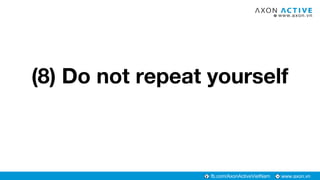 www.axon.vnfb.com/AxonActiveVietNam
(8) Do not repeat yourself
 