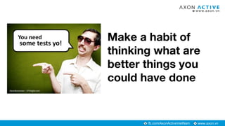 www.axon.vnfb.com/AxonActiveVietNam
Make a habit of
thinking what are
better things you
could have done
 
