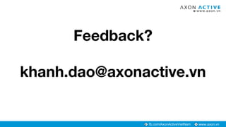 www.axon.vnfb.com/AxonActiveVietNam
Feedback?
khanh.dao@axonactive.vn
 