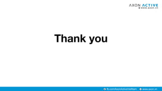 www.axon.vnfb.com/AxonActiveVietNam
Thank you
 