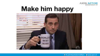 www.axon.vnfb.com/AxonActiveVietNam
Make him happy
 