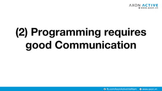 www.axon.vnfb.com/AxonActiveVietNam
(2) Programming requires
good Communication
 