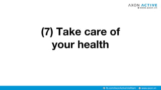 www.axon.vnfb.com/AxonActiveVietNam
(7) Take care of
your health
 