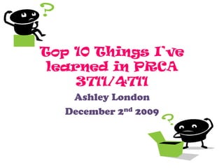 Top 10 Things I’ve learned in PRCA 3711/4711 Ashley London  December 2nd 2009 