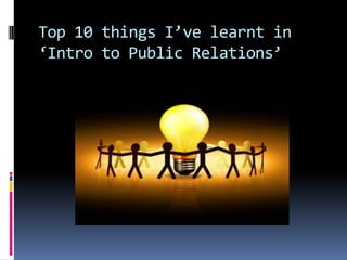 Top 10 things I’ve learnt in
‘Intro to Public Relations’
 