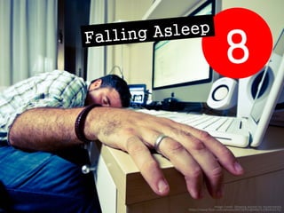 No. 8. Falling asleep 
Image Credit: Sleeping worker by reynermedia 
https://www.flickr.com/photos/89228431@N06/1128543217...