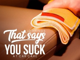 Top 10 things that says you suck at car care