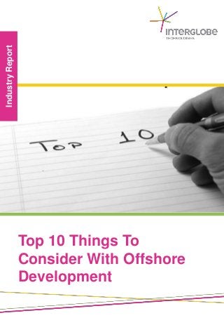 IndustryReport
Top 10 Things To
Consider With Offshore
Development
 