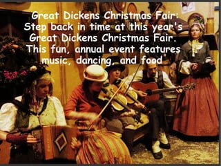Great Dickens Christmas Fair:
Step back in time at this year's
Great Dickens Christmas Fair.
This fun, annual event featur...