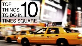 TOP
THINGS
TO DO IN
TIMES SQUARE
 