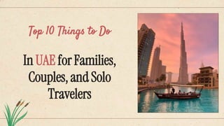 Top 10 Things to Do
In UAE for Families,
Couples, and Solo
Travelers
 