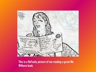 This is a BeFunky picture of me reading a great Mo Willems book. 