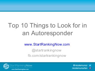 Top 10 Things to Look for in
     an Autoresponder
Top 10 Social Media Integration
              Tools
      www.StartRankingNow.com
           @startrankingnow
        fb.com/startrankingnow
 
