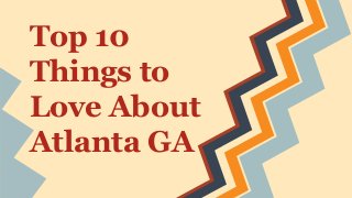 Top 10
Things to
Love About
Atlanta GA
 
