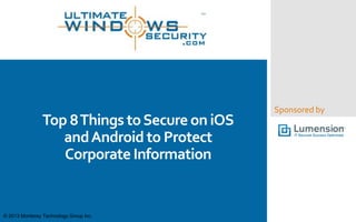 Sponsored by
Top 8Things toSecure on iOS
andAndroid to Protect
Corporate Information
© 2013 Monterey Technology Group Inc.
 