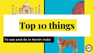 Top 10 things
To see and do in North India
 