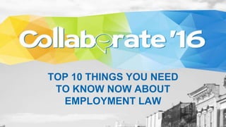 TOP 10 THINGS YOU NEED
TO KNOW NOW ABOUT
EMPLOYMENT LAW
 