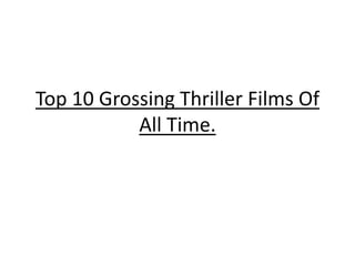 Top 10 Grossing Thriller Films Of
All Time.
 