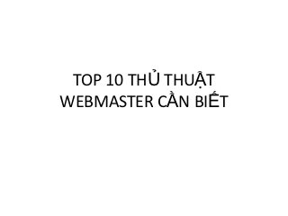 TOP 10 THỦ THUẬT
WEBMASTER CẦN BIẾT
 