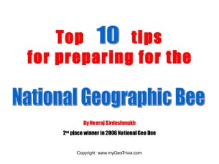 Top  tips  for preparing for the   10 National Geographic Bee By Neeraj Sirdeshmukh 2 nd  place winner in 2006 National Geo Bee 