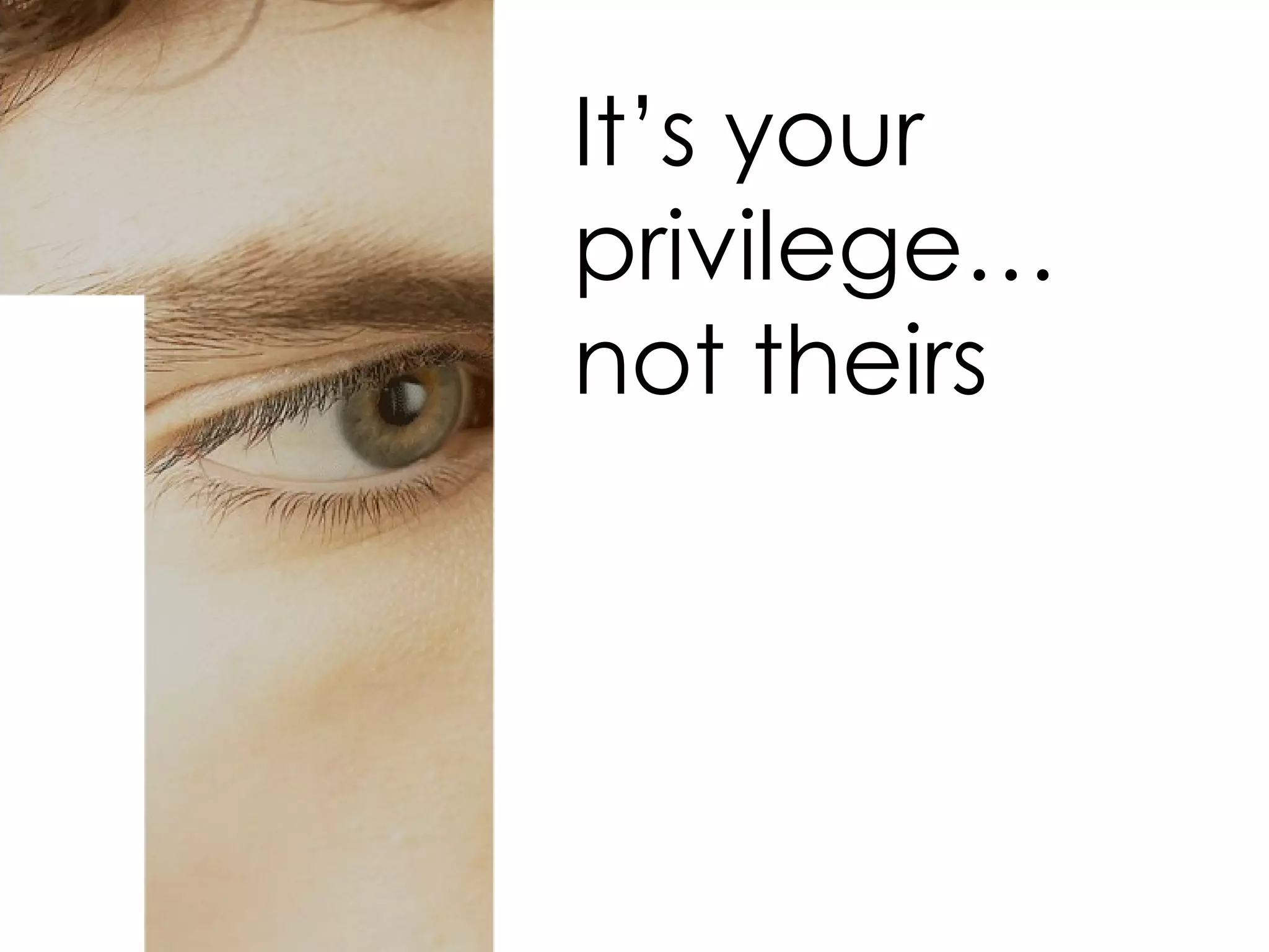 It’s your privilege… not theirs