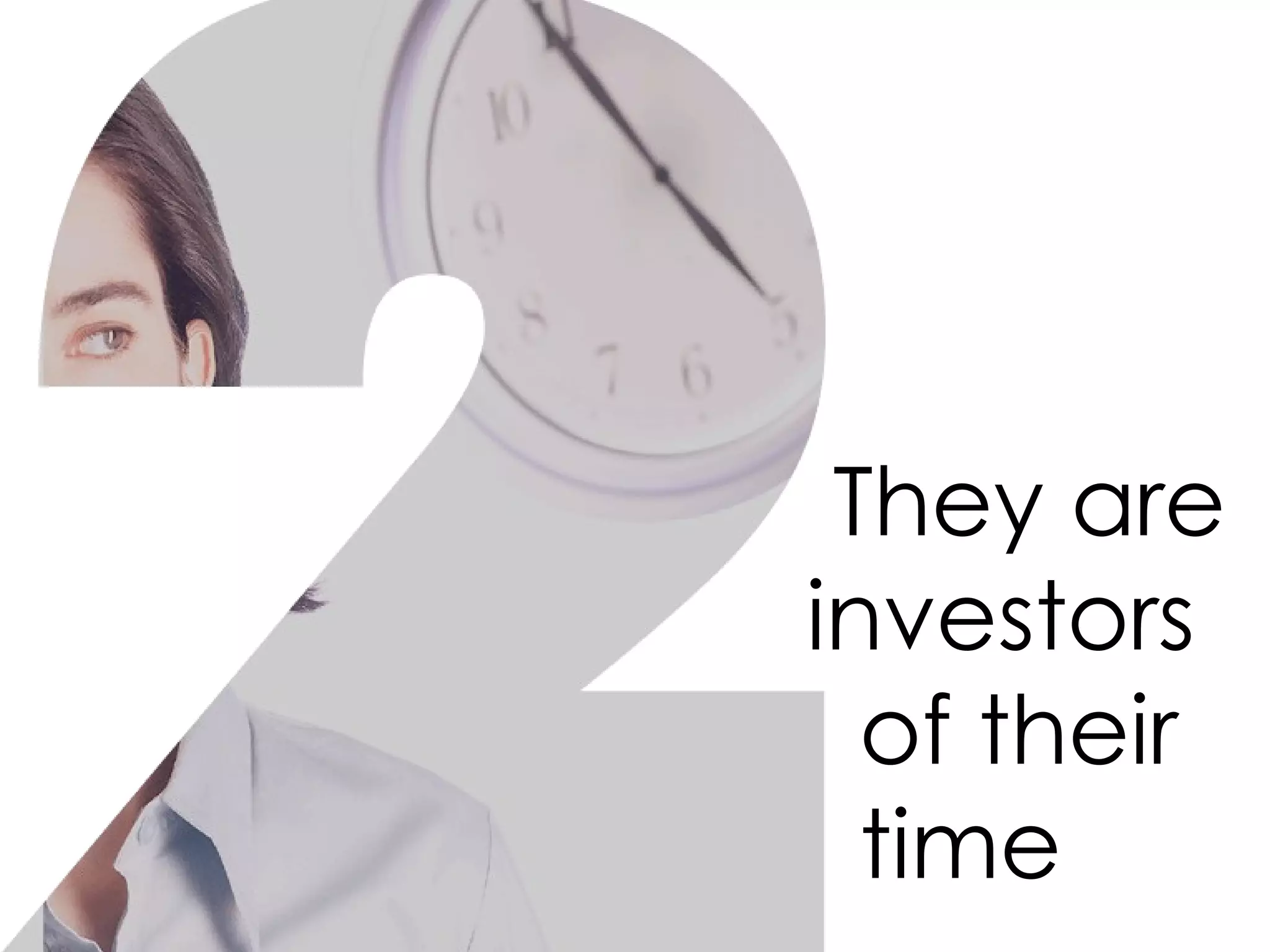 They are investors of their time