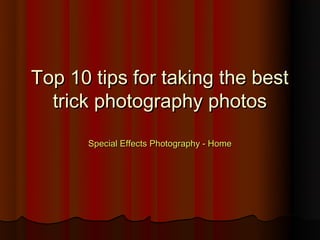 Top 10 tips for taking the best
  trick photography photos
      Special Effects Photography - Home
 