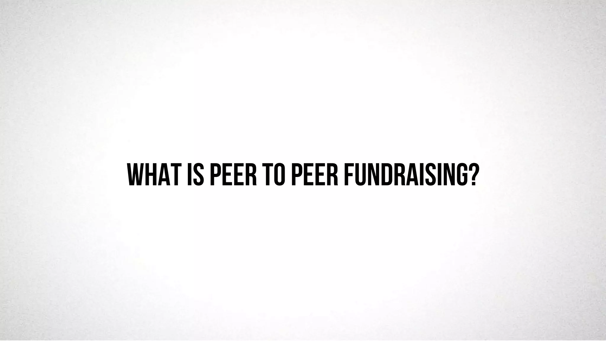 @robjwu	
  /	
  @causevox	
  
WHAT IS Peer to Peer Fundraising?
 