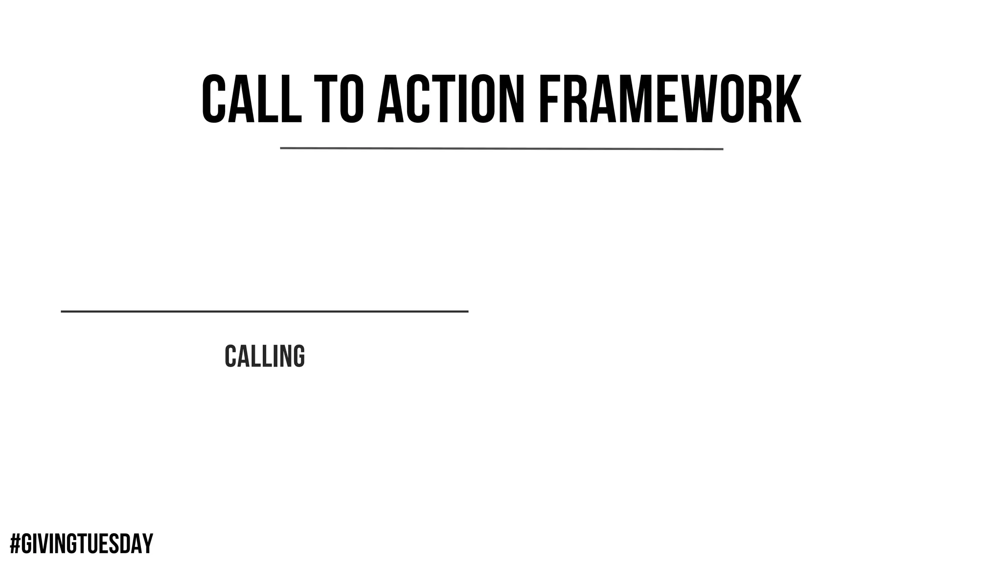 #GIVINGTUESDAY
CALLING
CALL TO ACTION FRAMEWORK
 