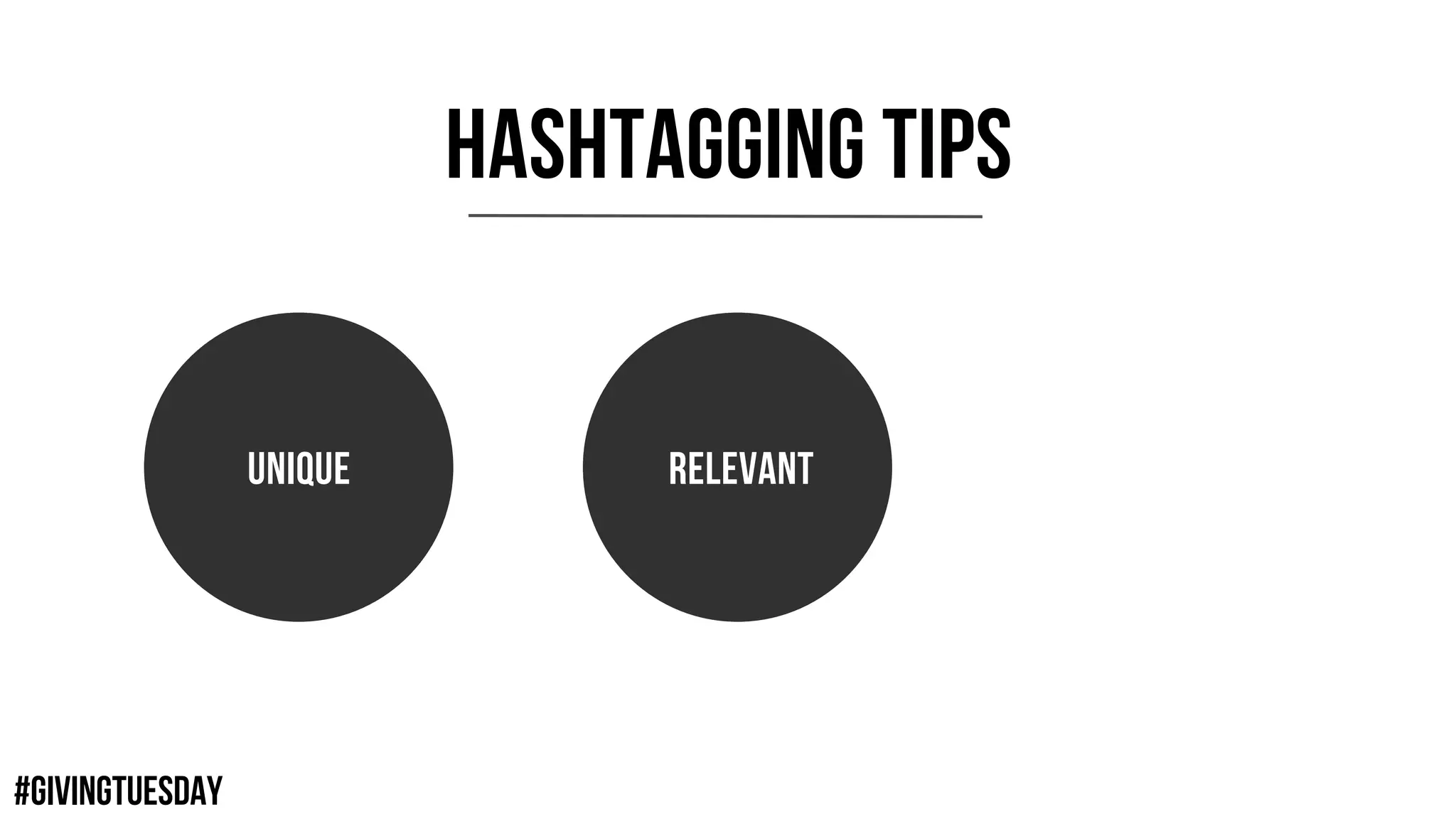 #GIVINGTUESDAY
HASHTAGGING TIPS
UNIQUE RELEVANT
 