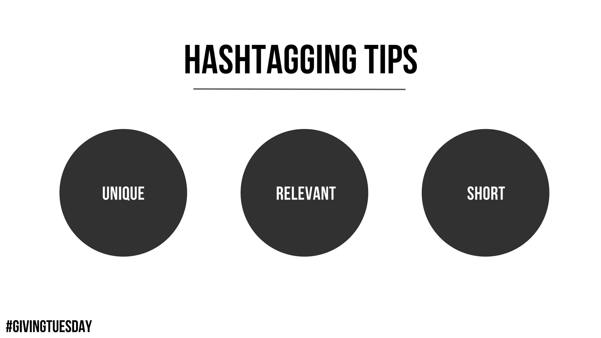 #GIVINGTUESDAY
HASHTAGGING TIPS
UNIQUE RELEVANT SHORT
 