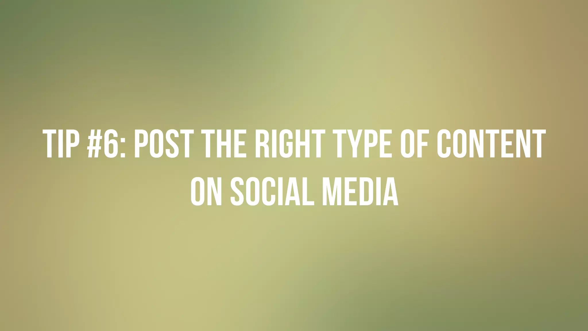 #GIVINGTUESDAY
TIP #6: POST THE RIGHT TYPE OF CONTENT
ON SOCIAL MEDIA
 